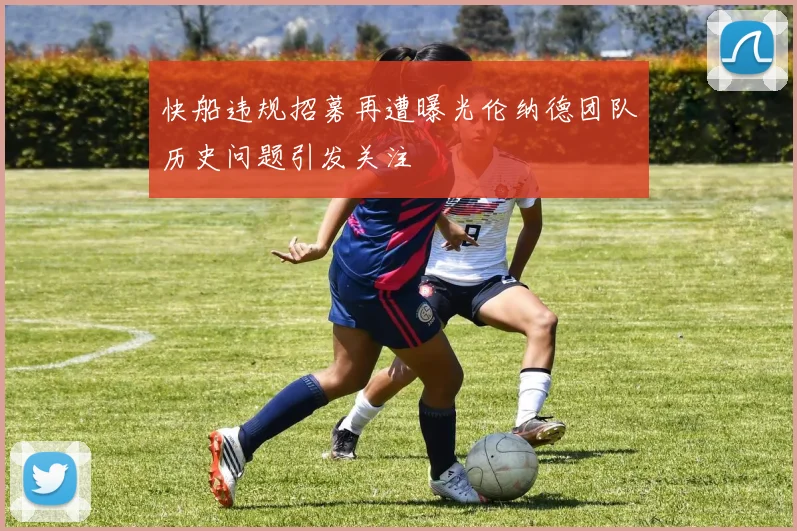快船违规招募再遭曝光伦纳德团队历史问题引发关注