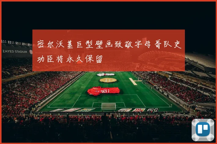 密尔沃基巨型壁画致敬字母哥队史功臣将永久保留